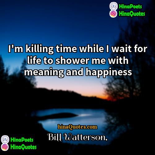 Bill Watterson Quotes | I'm killing time while I wait for